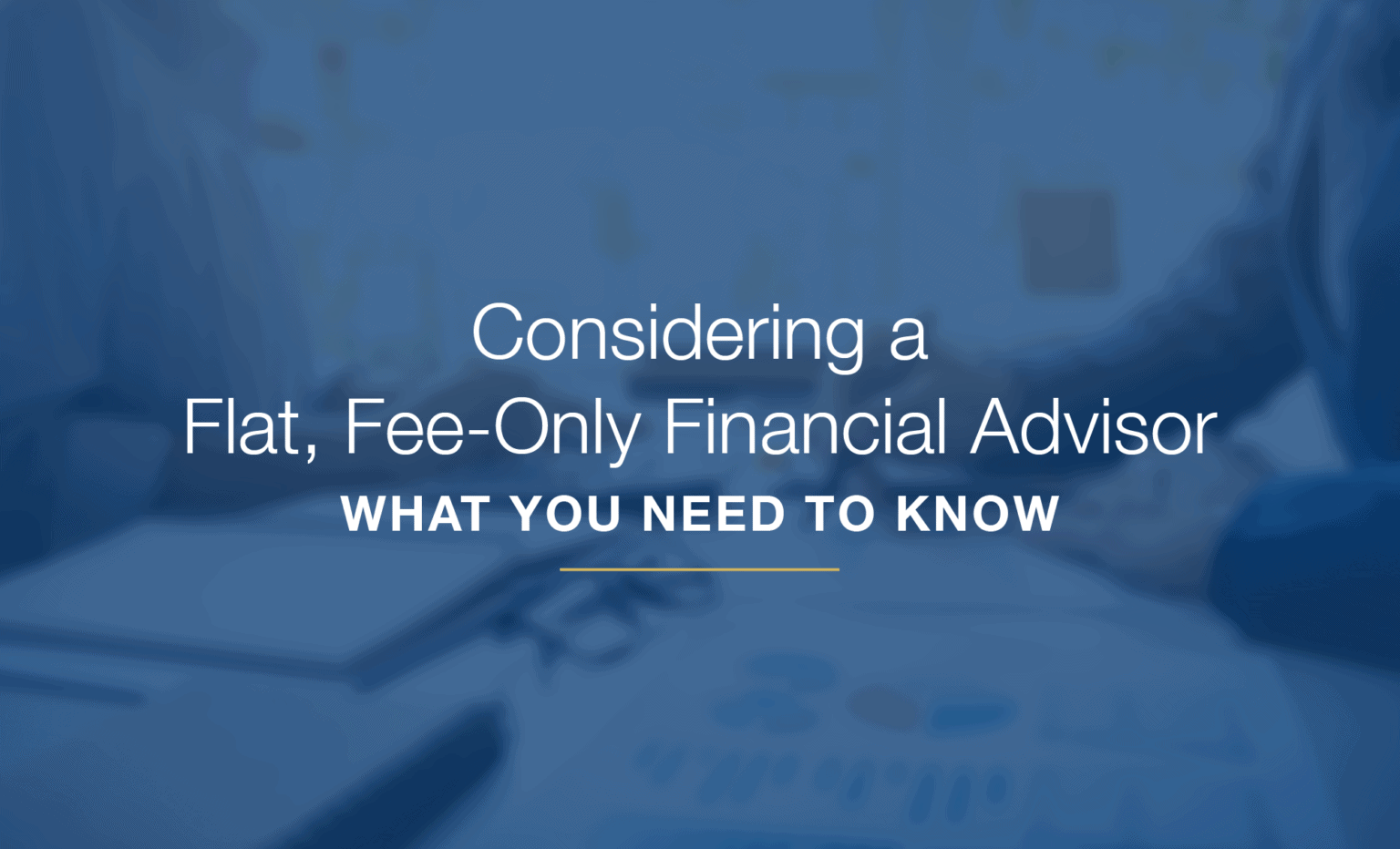 considering-a-flat-fee-only-financial-advisor-what-you-need-to-know